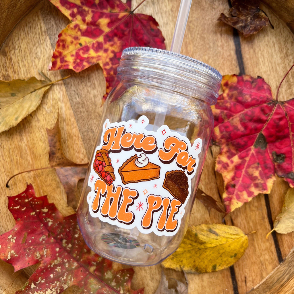 Here for the Pie - Thanksgiving 2022- sized for Mason Cup, Cold Cup, Shaker Bottle, Beer Glass or Sticker Only