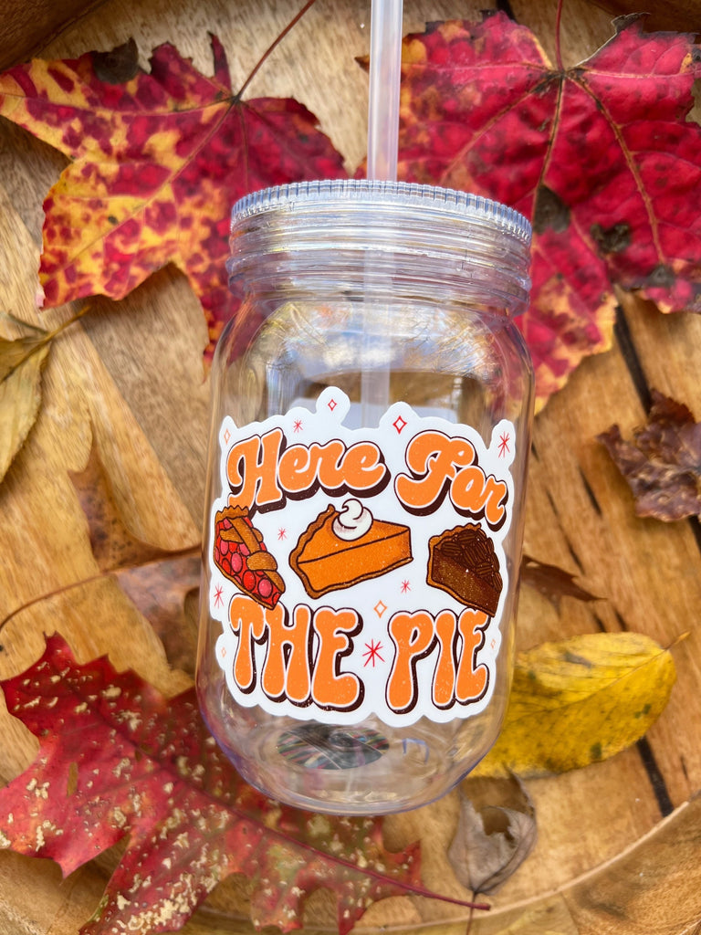 Here for the Pie - Thanksgiving 2022- sized for Mason Cup, Cold Cup, Shaker Bottle, Beer Glass or Sticker Only